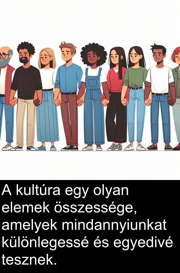 összessége: A kultúra egy olyan elemek összessége, amelyek mindannyiunkat különlegessé és egyedivé tesznek.