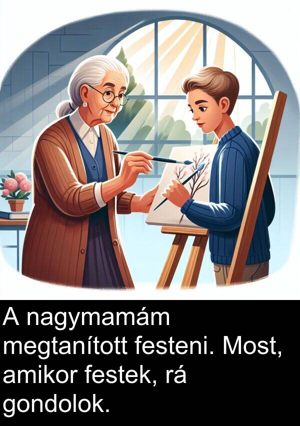 festeni: A nagymamám megtanított festeni. Most, amikor festek, rá gondolok.