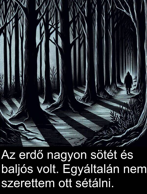 baljós: Az erdő nagyon sötét és baljós volt. Egyáltalán nem szerettem ott sétálni.