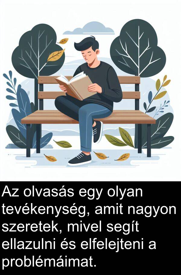 olvasás: Az olvasás egy olyan tevékenység, amit nagyon szeretek, mivel segít ellazulni és elfelejteni a problémáimat.