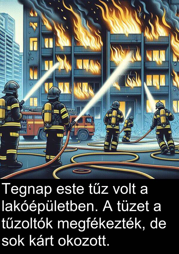 okozott: Tegnap este tűz volt a lakóépületben. A tüzet a tűzoltók megfékezték, de sok kárt okozott.