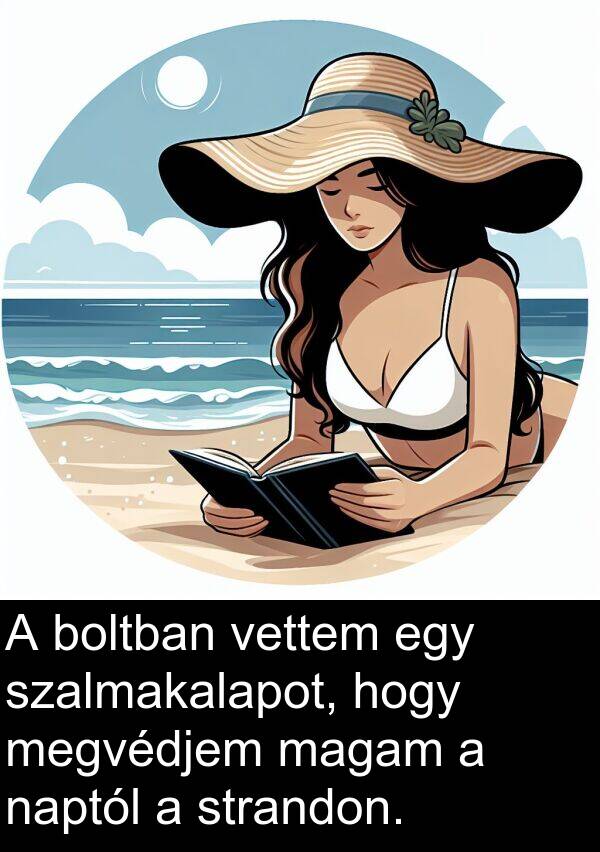 magam: A boltban vettem egy szalmakalapot, hogy megvédjem magam a naptól a strandon.