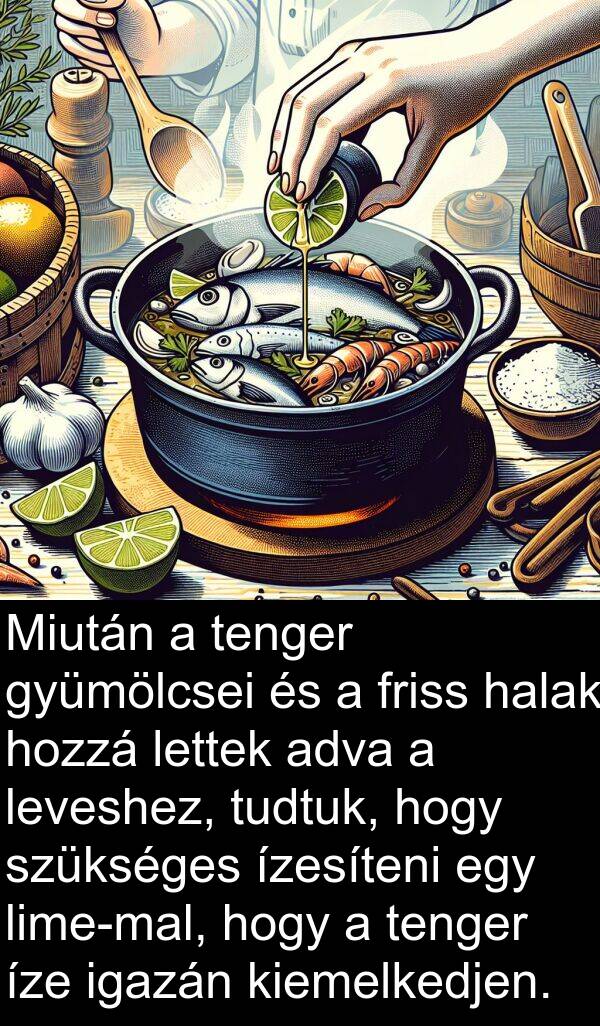 adva: Miután a tenger gyümölcsei és a friss halak hozzá lettek adva a leveshez, tudtuk, hogy szükséges ízesíteni egy lime-mal, hogy a tenger íze igazán kiemelkedjen.