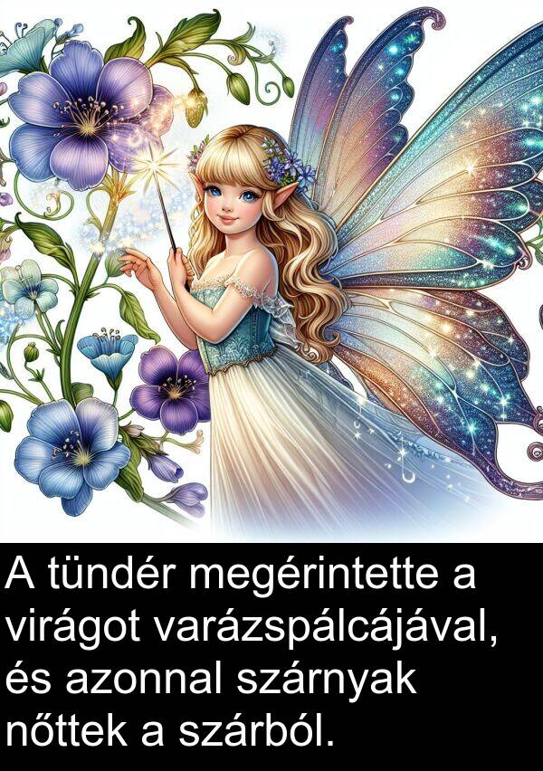 megérintette: A tündér megérintette a virágot varázspálcájával, és azonnal szárnyak nőttek a szárból.