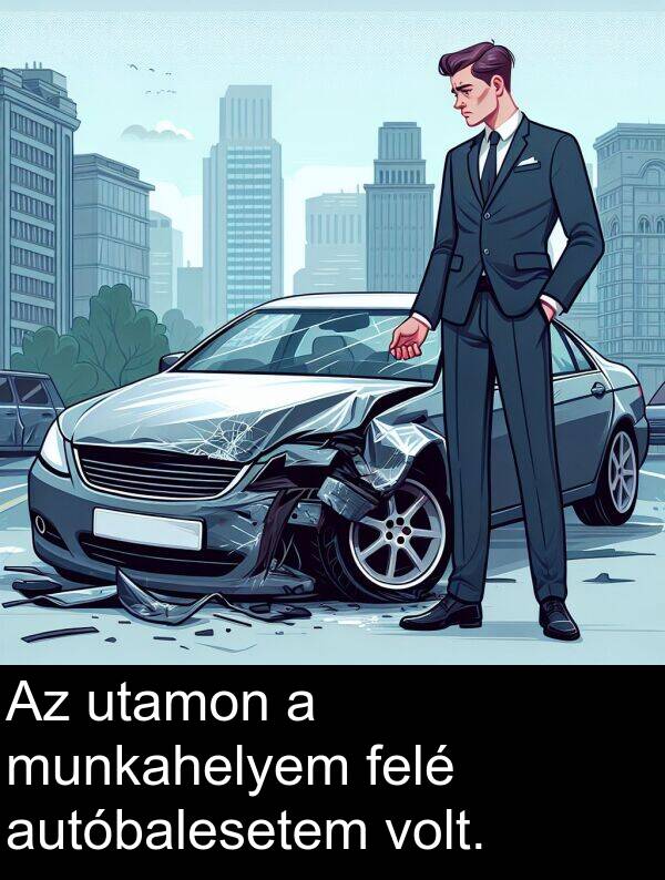 utamon: Az utamon a munkahelyem felé autóbalesetem volt.