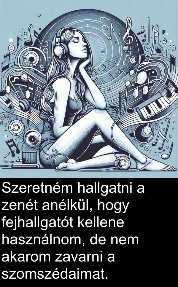 zenét: Szeretném hallgatni a zenét anélkül, hogy fejhallgatót kellene használnom, de nem akarom zavarni a szomszédaimat.