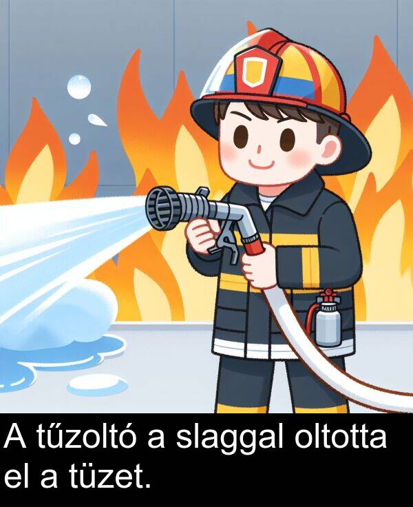 oltotta: A tűzoltó a slaggal oltotta el a tüzet.
