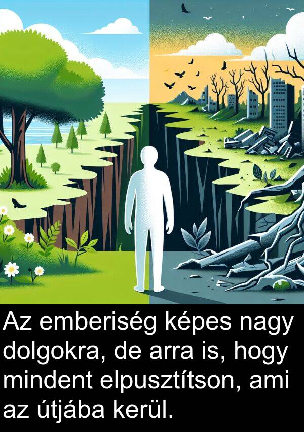 mindent: Az emberiség képes nagy dolgokra, de arra is, hogy mindent elpusztítson, ami az útjába kerül.