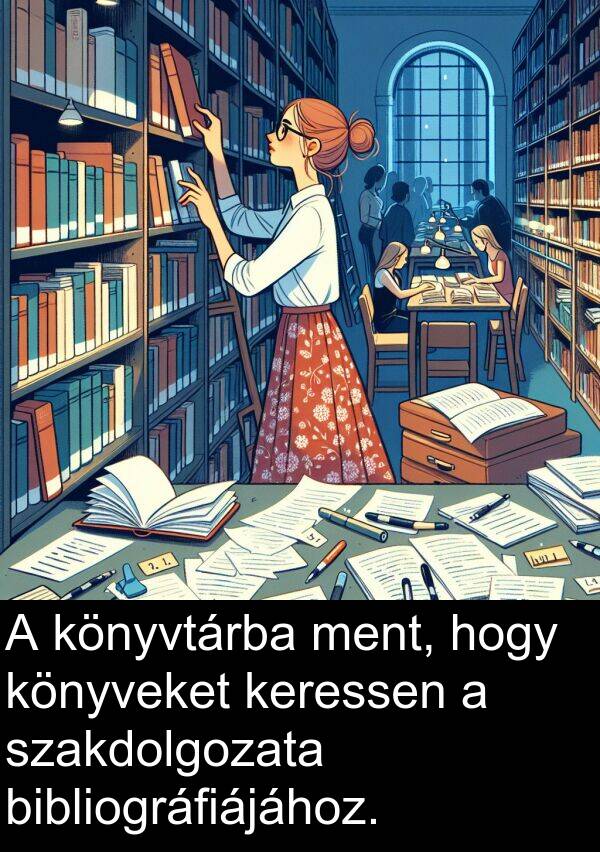 bibliográfiájához: A könyvtárba ment, hogy könyveket keressen a szakdolgozata bibliográfiájához.
