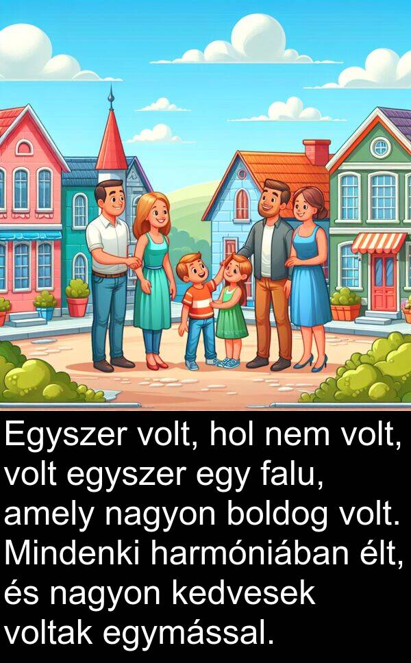 voltak: Egyszer volt, hol nem volt, volt egyszer egy falu, amely nagyon boldog volt. Mindenki harmóniában élt, és nagyon kedvesek voltak egymással.