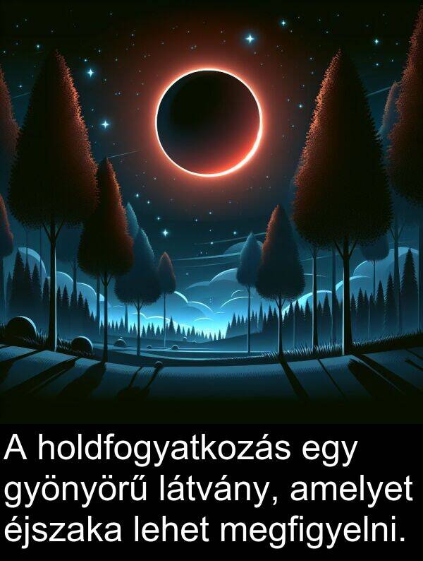 megfigyelni: A holdfogyatkozás egy gyönyörű látvány, amelyet éjszaka lehet megfigyelni.
