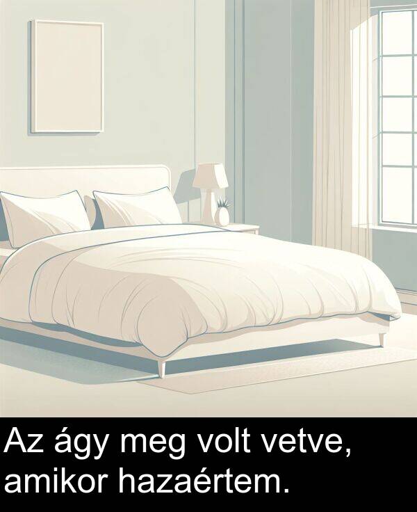ágy: Az ágy meg volt vetve, amikor hazaértem.