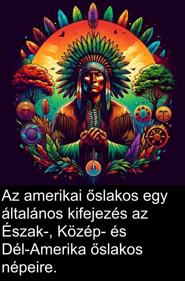 amerikai: Az amerikai őslakos egy általános kifejezés az Észak-, Közép- és Dél-Amerika őslakos népeire.