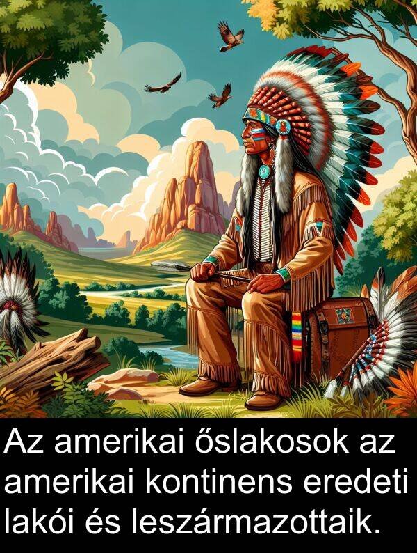 amerikai: Az amerikai őslakosok az amerikai kontinens eredeti lakói és leszármazottaik.