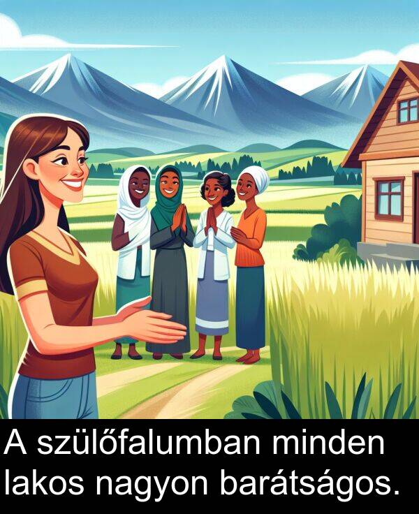 minden: A szülőfalumban minden lakos nagyon barátságos.
