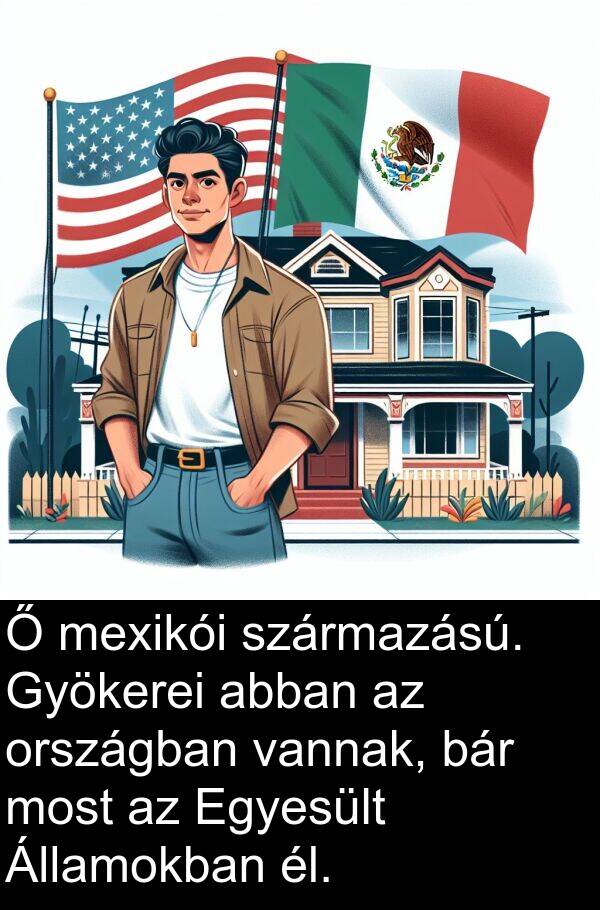 abban: Ő mexikói származású. Gyökerei abban az országban vannak, bár most az Egyesült Államokban él.