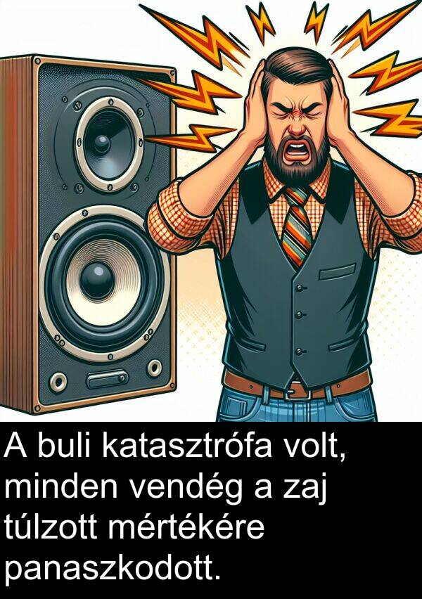 panaszkodott: A buli katasztrófa volt, minden vendég a zaj túlzott mértékére panaszkodott.