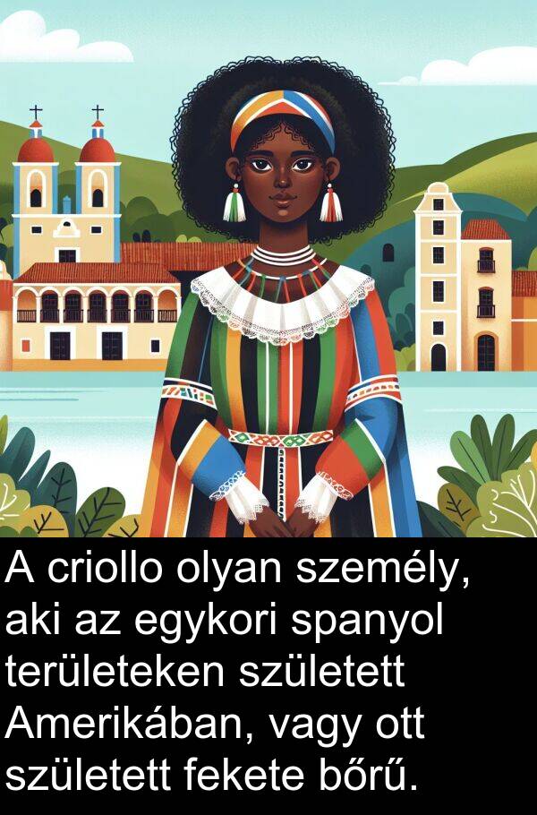 criollo: A criollo olyan személy, aki az egykori spanyol területeken született Amerikában, vagy ott született fekete bőrű.