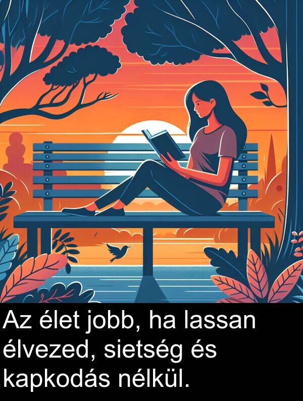 jobb: Az élet jobb, ha lassan élvezed, sietség és kapkodás nélkül.