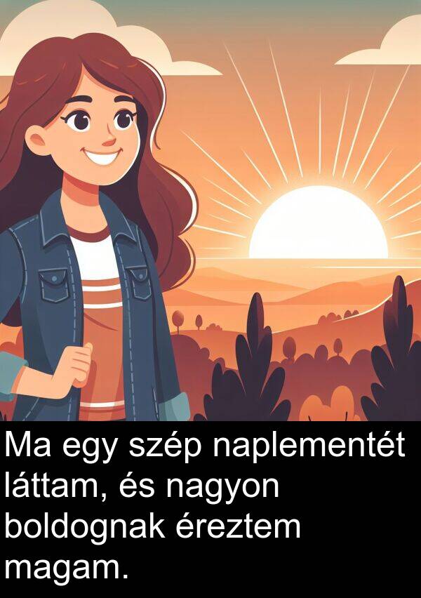 magam: Ma egy szép naplementét láttam, és nagyon boldognak éreztem magam.