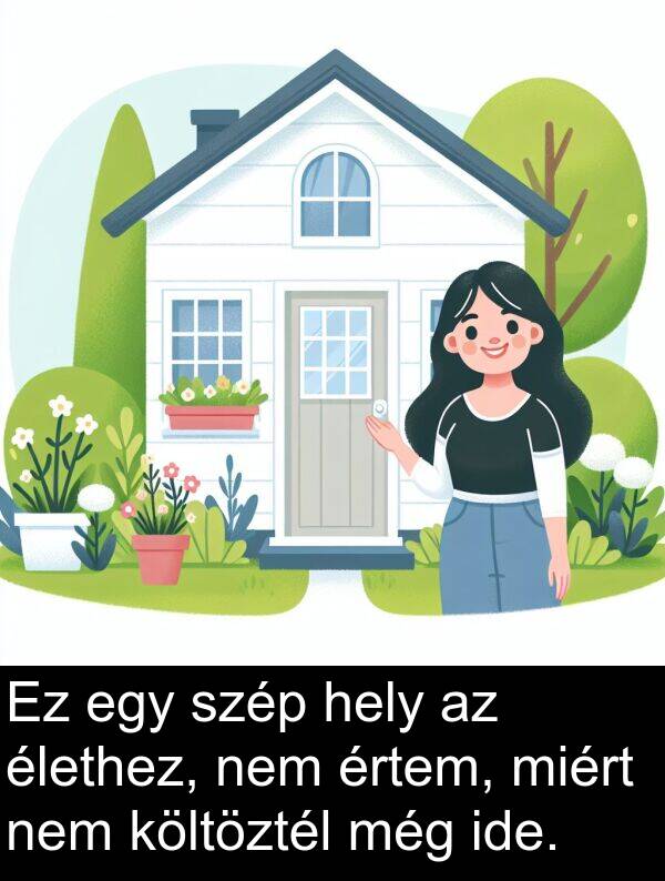 miért: Ez egy szép hely az élethez, nem értem, miért nem költöztél még ide.