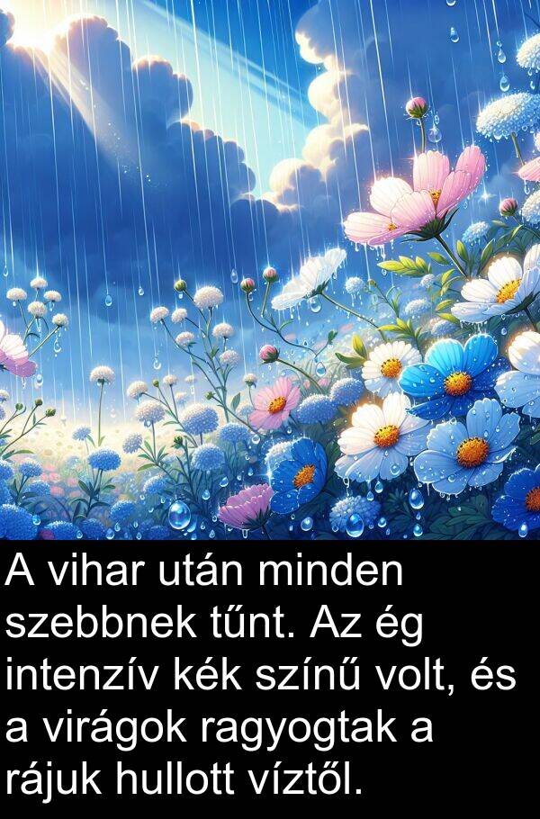 rájuk: A vihar után minden szebbnek tűnt. Az ég intenzív kék színű volt, és a virágok ragyogtak a rájuk hullott víztől.