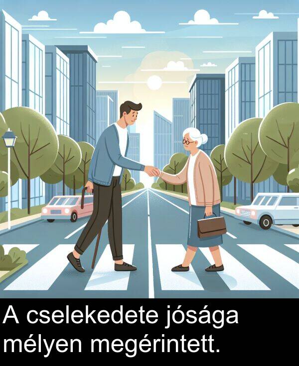megérintett: A cselekedete jósága mélyen megérintett.