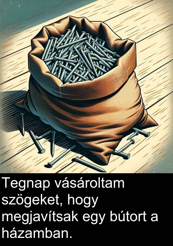 megjavítsak: Tegnap vásároltam szögeket, hogy megjavítsak egy bútort a házamban.