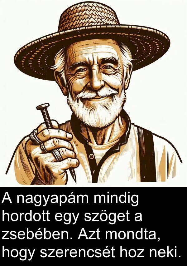 nagyapám: A nagyapám mindig hordott egy szöget a zsebében. Azt mondta, hogy szerencsét hoz neki.