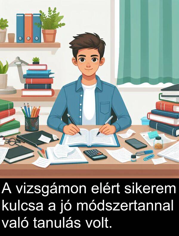 módszertannal: A vizsgámon elért sikerem kulcsa a jó módszertannal való tanulás volt.