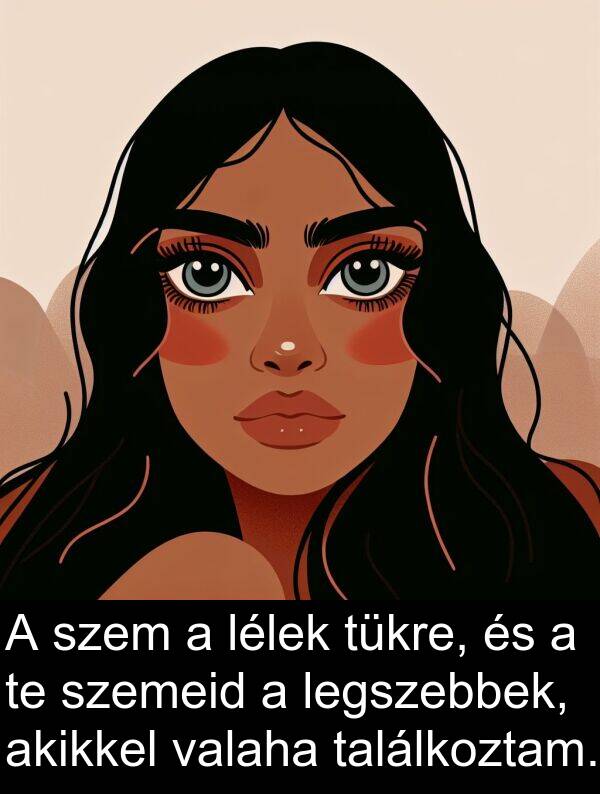 találkoztam: A szem a lélek tükre, és a te szemeid a legszebbek, akikkel valaha találkoztam.