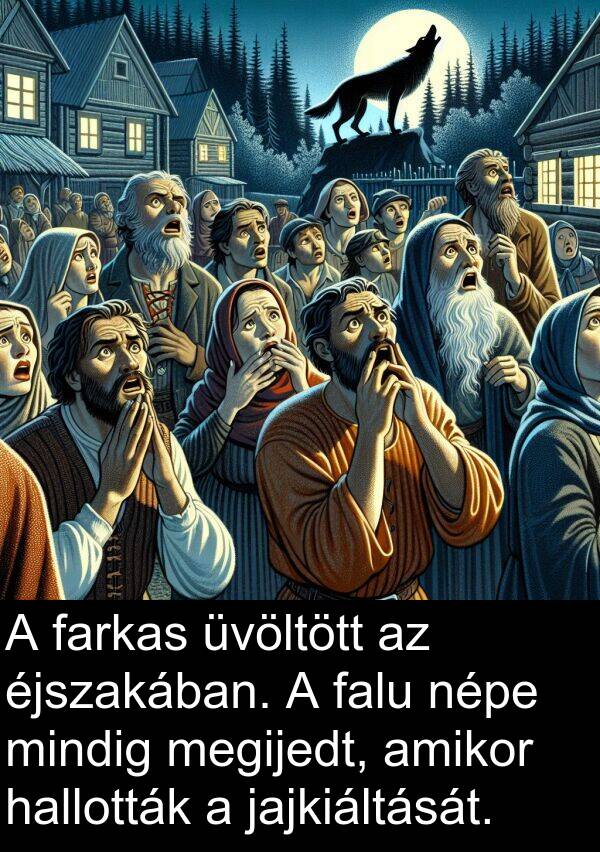 jajkiáltását: A farkas üvöltött az éjszakában. A falu népe mindig megijedt, amikor hallották a jajkiáltását.