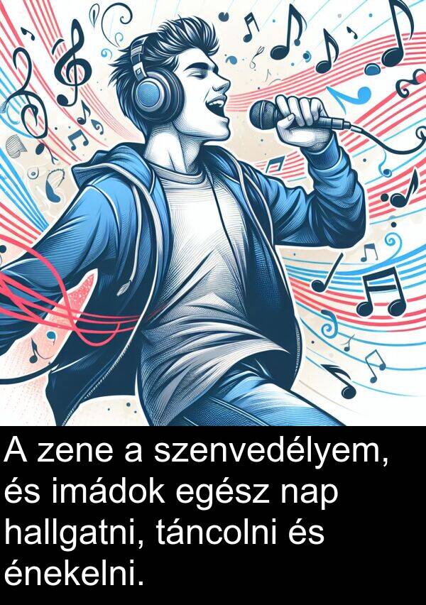 zene: A zene a szenvedélyem, és imádok egész nap hallgatni, táncolni és énekelni.