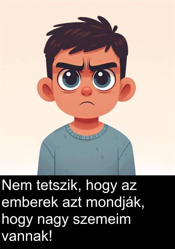 mondják: Nem tetszik, hogy az emberek azt mondják, hogy nagy szemeim vannak!