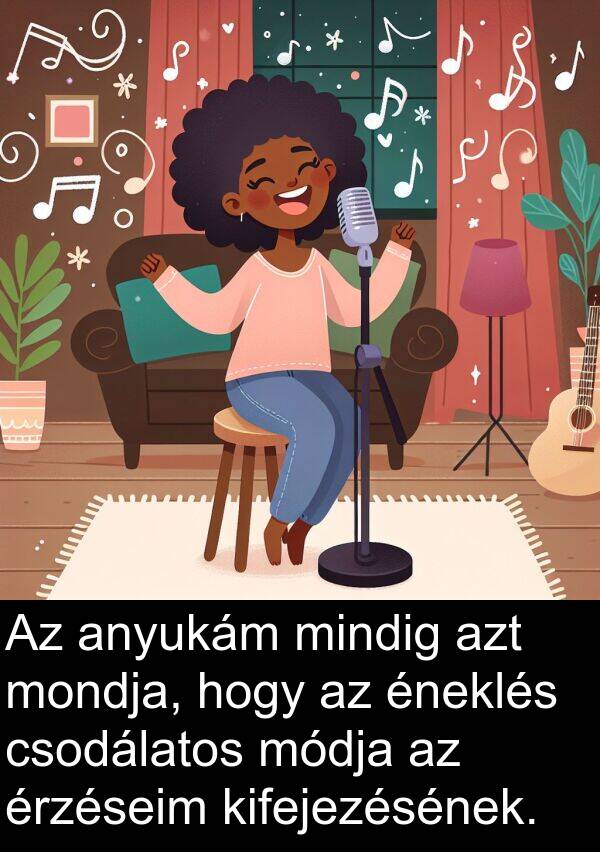 mondja: Az anyukám mindig azt mondja, hogy az éneklés csodálatos módja az érzéseim kifejezésének.