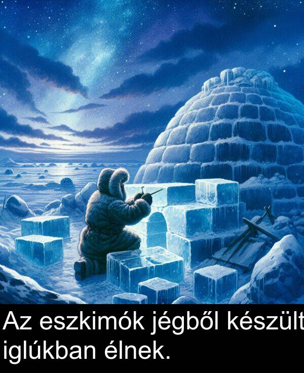 iglúkban: Az eszkimók jégből készült iglúkban élnek.