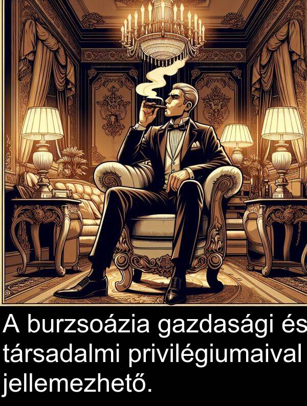 privilégiumaival: A burzsoázia gazdasági és társadalmi privilégiumaival jellemezhető.