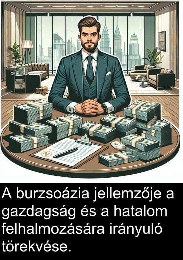 hatalom: A burzsoázia jellemzője a gazdagság és a hatalom felhalmozására irányuló törekvése.
