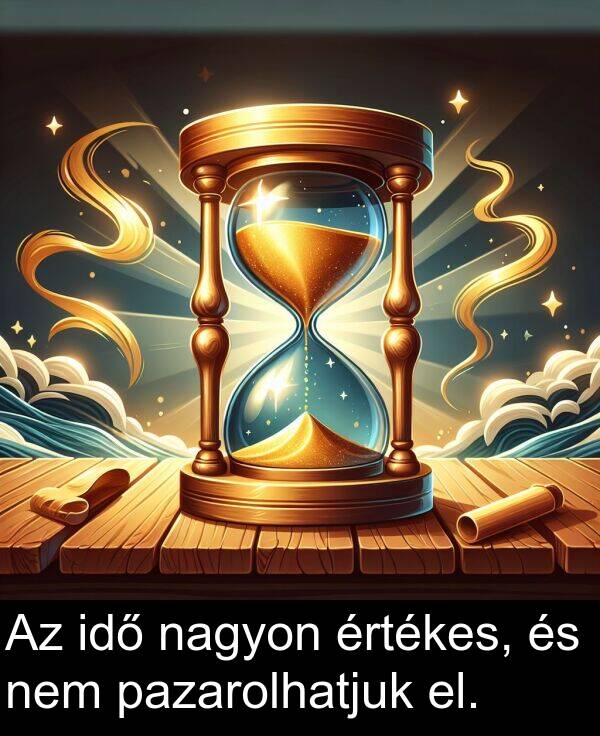 pazarolhatjuk: Az idő nagyon értékes, és nem pazarolhatjuk el.