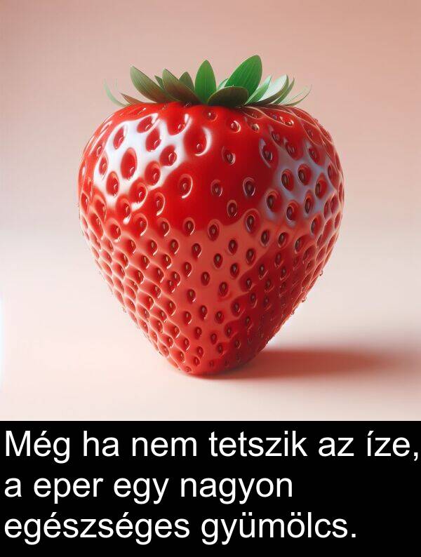 tetszik: Még ha nem tetszik az íze, a eper egy nagyon egészséges gyümölcs.