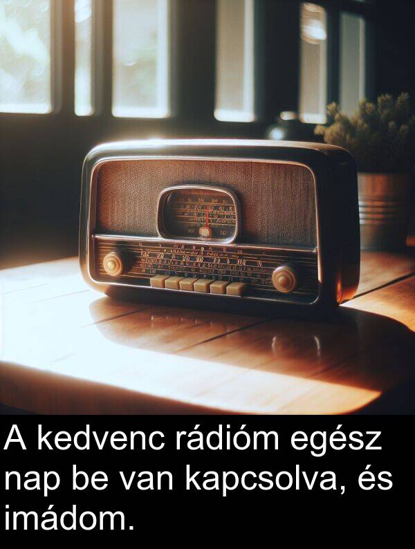 rádióm: A kedvenc rádióm egész nap be van kapcsolva, és imádom.