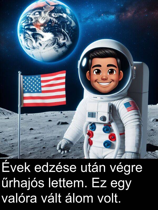 valóra: Évek edzése után végre űrhajós lettem. Ez egy valóra vált álom volt.