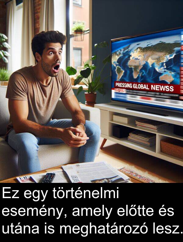 meghatározó: Ez egy történelmi esemény, amely előtte és utána is meghatározó lesz.