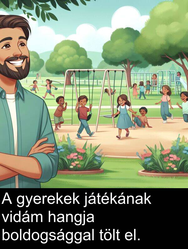 tölt: A gyerekek játékának vidám hangja boldogsággal tölt el.