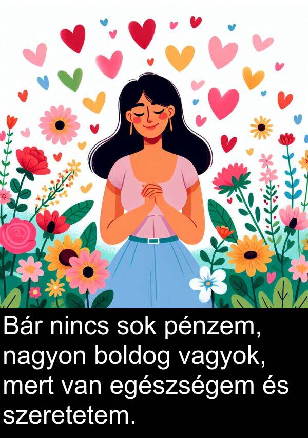 vagyok: Bár nincs sok pénzem, nagyon boldog vagyok, mert van egészségem és szeretetem.