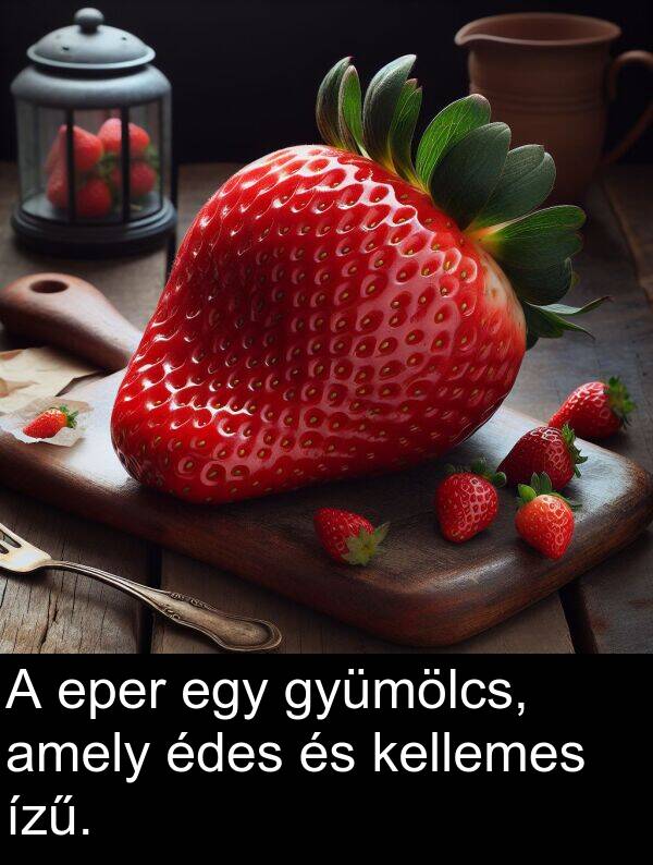 amely: A eper egy gyümölcs, amely édes és kellemes ízű.