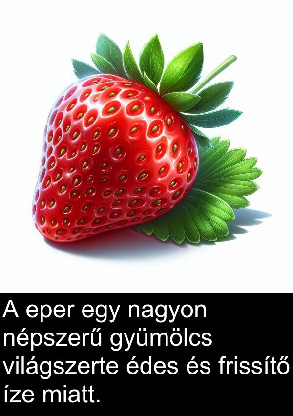 miatt: A eper egy nagyon népszerű gyümölcs világszerte édes és frissítő íze miatt.