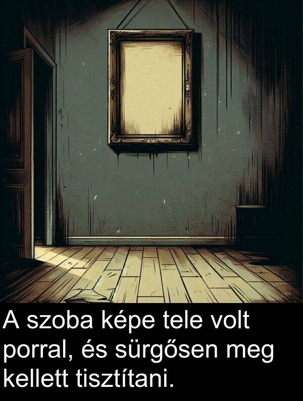 porral: A szoba képe tele volt porral, és sürgősen meg kellett tisztítani.