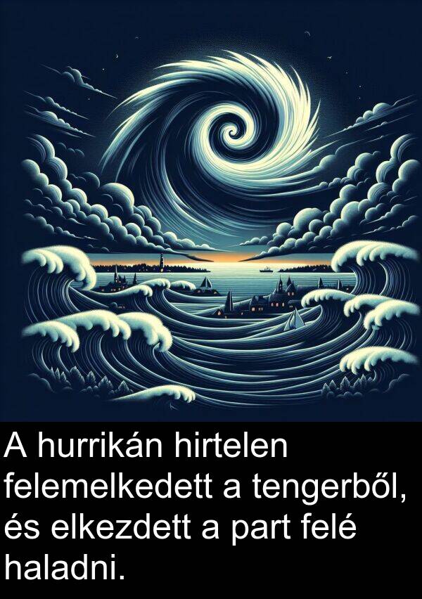 hurrikán: A hurrikán hirtelen felemelkedett a tengerből, és elkezdett a part felé haladni.