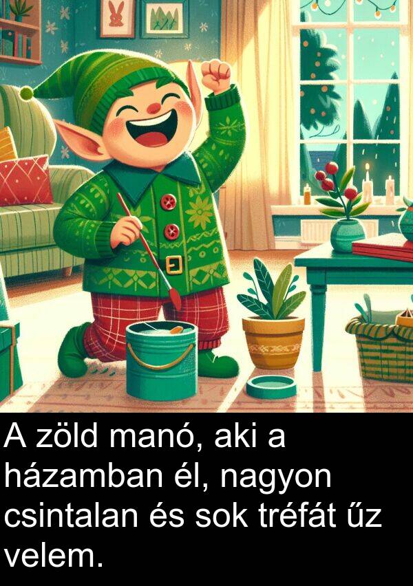 zöld: A zöld manó, aki a házamban él, nagyon csintalan és sok tréfát űz velem.